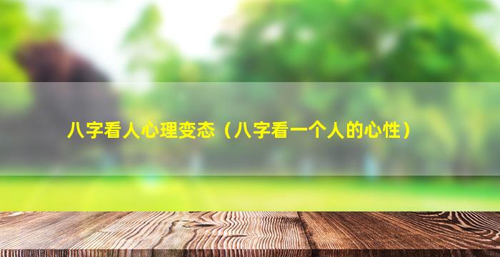 八字看人心理变态（八字看一个人的心性）