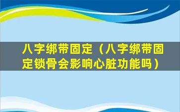 八字绑带固定（八字绑带固定锁骨会影响心脏功能吗）