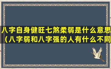 八字自身健旺七煞柔弱是什么意思（八字弱和八字强的人有什么不同）