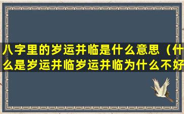 八字里的岁运并临是什么意思（什么是岁运并临岁运并临为什么不好）