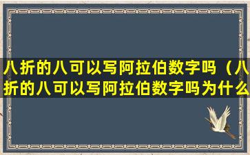 八折的八可以写阿拉伯数字吗（八折的八可以写阿拉伯数字吗为什么）