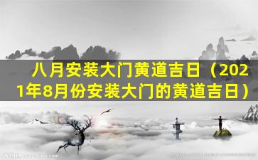 八月安装大门黄道吉日（2021年8月份安装大门的黄道吉日）