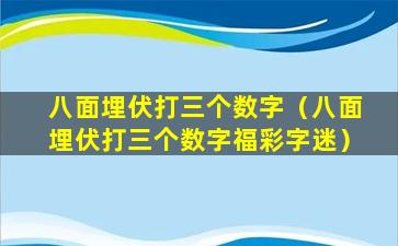 八面埋伏打三个数字（八面埋伏打三个数字福彩字迷）