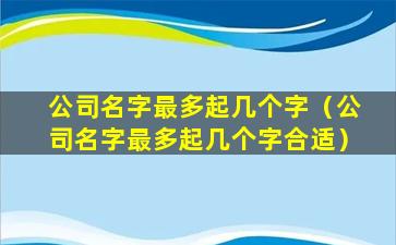 公司名字最多起几个字（公司名字最多起几个字合适）