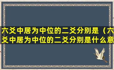 六爻中居为中位的二爻分别是（六爻中居为中位的二爻分别是什么意思）