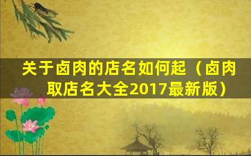 关于卤肉的店名如何起（卤肉取店名大全2017最新版）