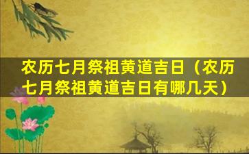 农历七月祭祖黄道吉日（农历七月祭祖黄道吉日有哪几天）