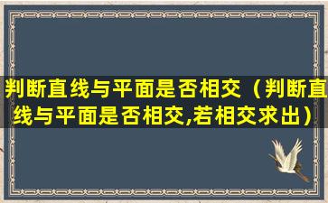 判断直线与平面是否相交（判断直线与平面是否相交,若相交求出）