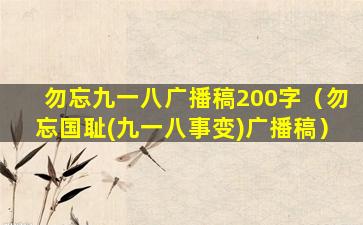 勿忘九一八广播稿200字（勿忘国耻(九一八事变)广播稿）