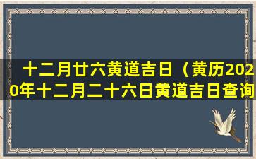 十二月廿六黄道吉日（黄历2020年十二月二十六日黄道吉日查询）