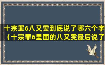 十宗罪6八又雯到底说了哪六个字（十宗罪6里面的八又雯最后说了什么）