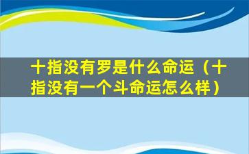 十指没有罗是什么命运（十指没有一个斗命运怎么样）