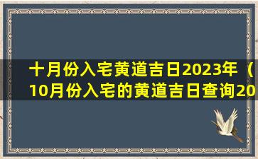 十月份入宅黄道吉日2023年（10月份入宅的黄道吉日查询2020年）