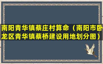 南阳青华镇蔡庄村算命（南阳市卧龙区青华镇蔡桥建设用地划分图）