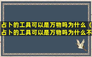 占卜的工具可以是万物吗为什么（占卜的工具可以是万物吗为什么不能用）