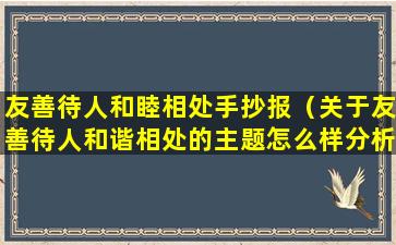 友善待人和睦相处手抄报（关于友善待人和谐相处的主题怎么样分析）