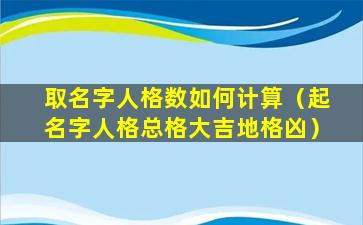 取名字人格数如何计算（起名字人格总格大吉地格凶）