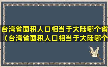 台湾省面积人口相当于大陆哪个省（台湾省面积人口相当于大陆哪个省的面积）