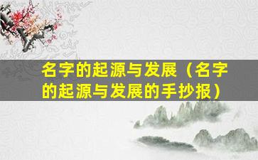 名字的起源与发展（名字的起源与发展的手抄报）