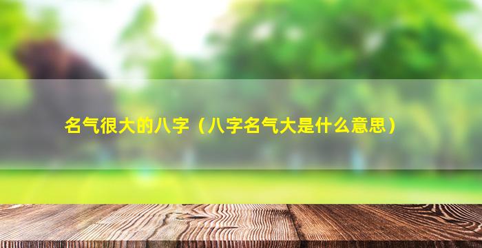 名气很大的八字（八字名气大是什么意思）