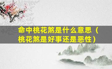 命中桃花煞是什么意思（桃花煞是好事还是恶性）