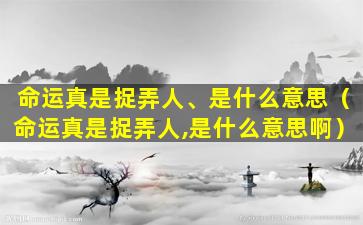 命运真是捉弄人、是什么意思（命运真是捉弄人,是什么意思啊）