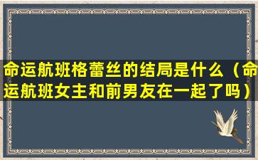 命运航班格蕾丝的结局是什么（命运航班女主和前男友在一起了吗）