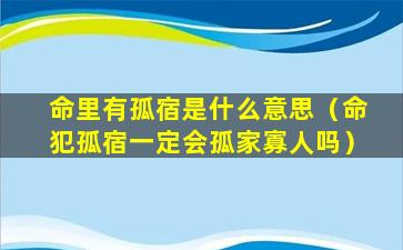 命里有孤宿是什么意思（命犯孤宿一定会孤家寡人吗）