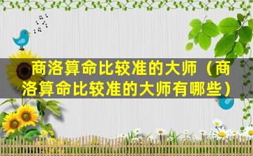 商洛算命比较准的大师（商洛算命比较准的大师有哪些）