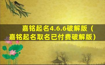 嘉铭起名4.6.6破解版（嘉铭起名取名已付费破解版）