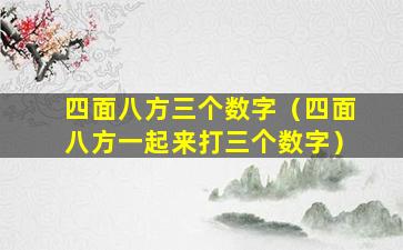 四面八方三个数字（四面八方一起来打三个数字）