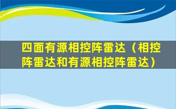 四面有源相控阵雷达（相控阵雷达和有源相控阵雷达）