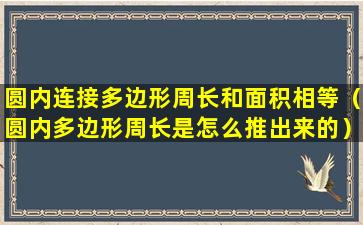 圆内连接多边形周长和面积相等（圆内多边形周长是怎么推出来的）