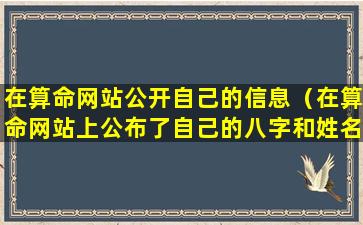 在算命网站公开自己的信息（在算命网站上公布了自己的八字和姓名）