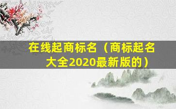 在线起商标名（商标起名大全2020最新版的）