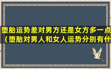 堕胎运势差对男方还是女方多一点（堕胎对男人和女人运势分别有什么影响吗）