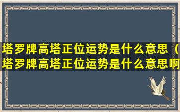 塔罗牌高塔正位运势是什么意思（塔罗牌高塔正位运势是什么意思啊）