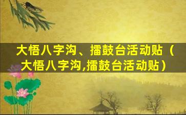 大悟八字沟、擂鼓台活动贴（大悟八字沟,擂鼓台活动贴）