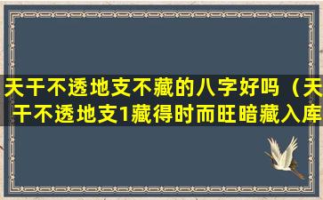 天干不透地支不藏的八字好吗（天干不透地支1藏得时而旺暗藏入库）