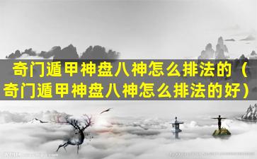 奇门遁甲神盘八神怎么排法的（奇门遁甲神盘八神怎么排法的好）