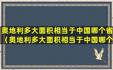 奥地利多大面积相当于中国哪个省（奥地利多大面积相当于中国哪个省的面积）