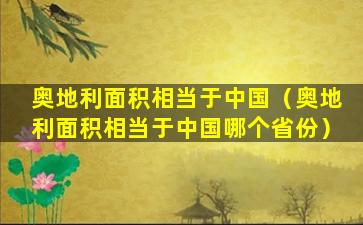 奥地利面积相当于中国（奥地利面积相当于中国哪个省份）