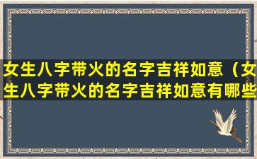 女生八字带火的名字吉祥如意（女生八字带火的名字吉祥如意有哪些）