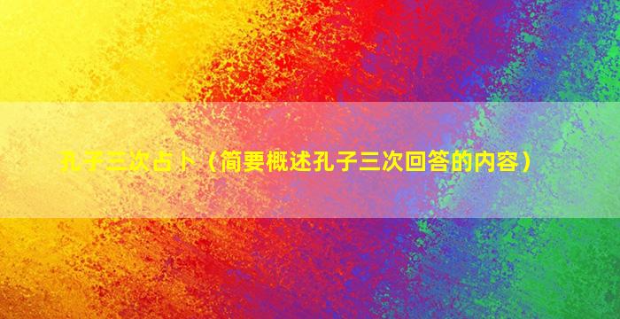 孔子三次占卜（简要概述孔子三次回答的内容）