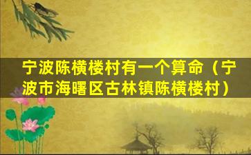 宁波陈横楼村有一个算命（宁波市海曙区古林镇陈横楼村）