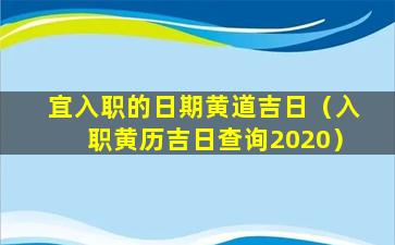 宜入职的日期黄道吉日（入职黄历吉日查询2020）