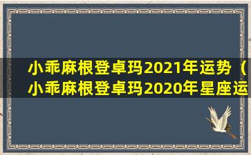 小乖麻根登卓玛2021年运势（小乖麻根登卓玛2020年星座运势）