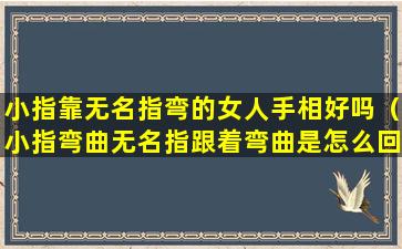 小指靠无名指弯的女人手相好吗（小指弯曲无名指跟着弯曲是怎么回事,怎么才能伸直）