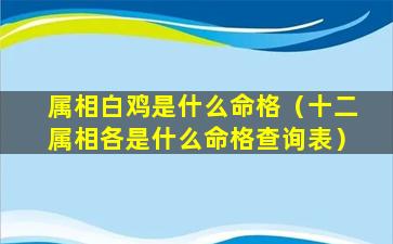 属相白鸡是什么命格（十二属相各是什么命格查询表）