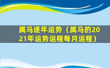 属马逐年运势（属马的2021年运势运程每月运程）